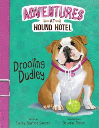 Adventures At Hound Hotel: Drooling Dudley by Shelley Swanson Sateren