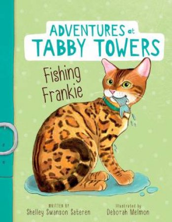 Adventures At Tabby Towers: Fishing Frankie by Shelley Swanson Sateren