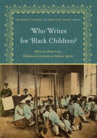 Who Writes for Black Children? by Katharine Capshaw & Anna Mae Duane