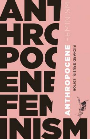 Anthropocene Feminism by Director Richard Grusin