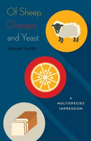 Of Sheep, Oranges, and Yeast by Julian Yates