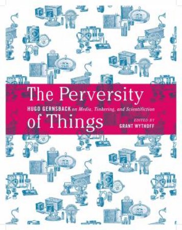 The Perversity of Things by Hugo Gernsback & Grant Wythoff