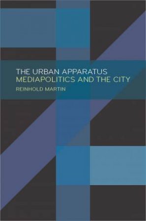 The Urban Apparatus by Reinhold Martin