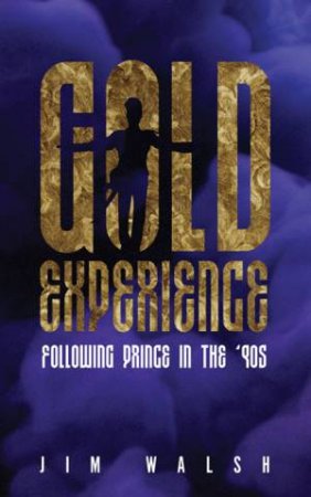 Gold Experience: Following Prince In The '90s by Jim Walsh