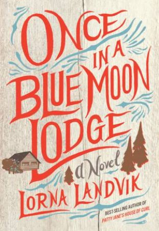 Once In A Blue Moon Lodge by Lorna Landvik