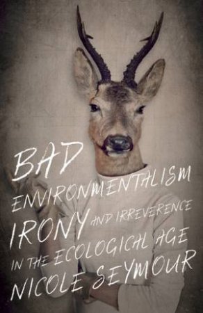 Bad Environmentalism by Nicole Seymour