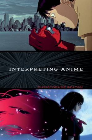 Interpreting Anime by Christopher Bolton