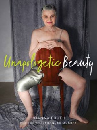 Unapologetic Beauty by Joanna Frueh & Frances Murray