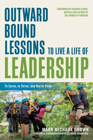 Outward Bound Lessons To Live A Life Of Leadership by Mark Michaux Brown