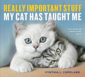 Really Important Stuff My Cat Has Taught Me by Cynthia Copeland