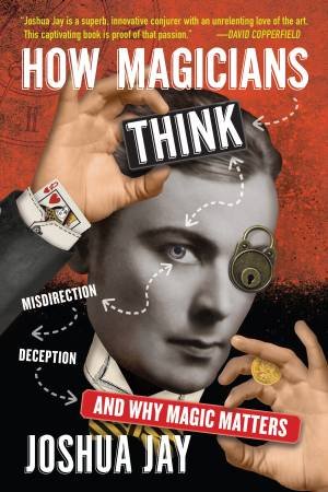 How Magicians Think by Joshua Jay