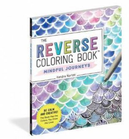 The Reverse Coloring Book: Mindful Journeys by Kendra Norton