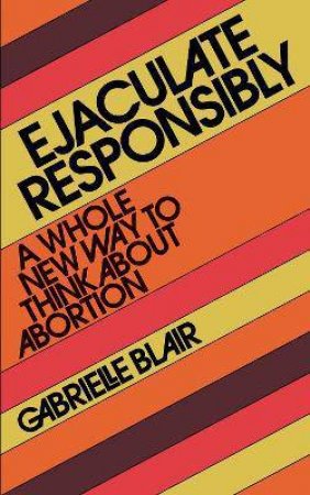 Ejaculate Responsibly by Gabrielle Stanley Blair