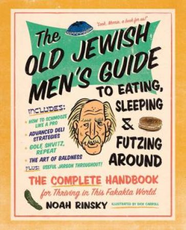 The Old Jewish Men's Guide to Eating, Sleeping, and Futzing Around by Noah Rinsky