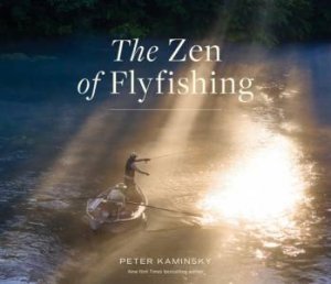 The Zen of Flyfishing by Peter Kaminsky