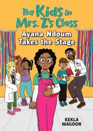 The Kids in Mrs. Z's Class: Ayana Ndoum Takes the Stage by Kekla Magoon & Kat Fajardo