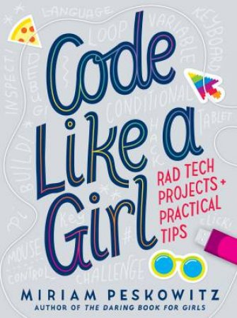 Code Like A Girl: Rad Tech Projects And Practical Tips by Miriam Peskowitz Children's Books