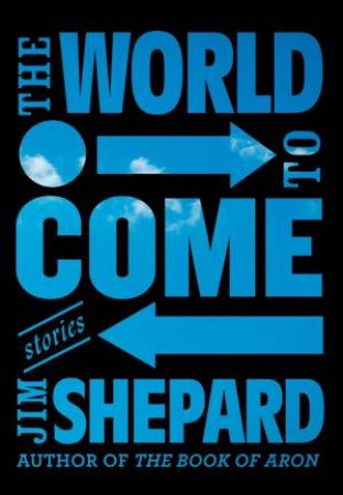 The World To Come by Jim Shepard