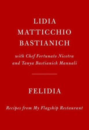 Felidia: Recipes From My Flagship Restaurant by Lidia Matticchio Bastianich & Tanya Bastianich Manuali