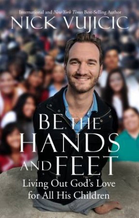 Be The Hands And Feet by Nick Vujicic