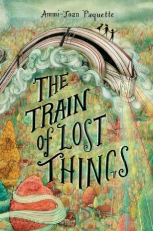 Train Of Lost Things The by Ammi-Joan Paquette