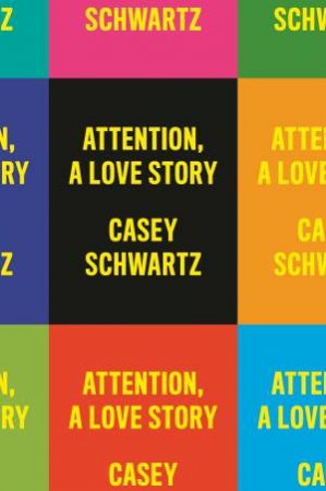 Attention, A Love Story by Casey Schwartz