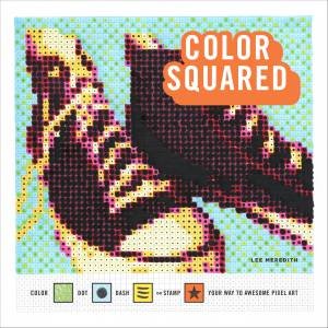 Color Squared: Color, Dot, Dash, Or Stamp Your Way To Awesome Pixel Art by Lee Meredith