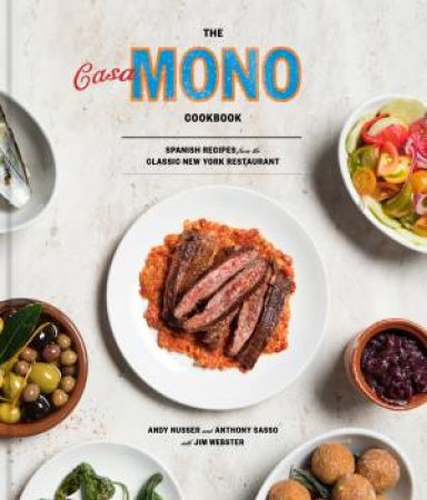 The Casa Mono Cookbook: Spanish Recipes from the Classic New York Restaurant by Andy Nusser