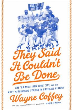 They Said It Couldn't Be Done: The '69 Mets, New York City, and the Most Astounding Season in Baseball History by Wayne Coffey