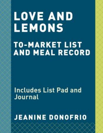 Love And Lemons Meal Record And Market List: Plan Your Weekly Meals and Organize Your Grocery Shopping by Jeanine Donofrio