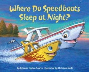 Where Do Speedboats Sleep At Night? by Brianna Caplan Sayres