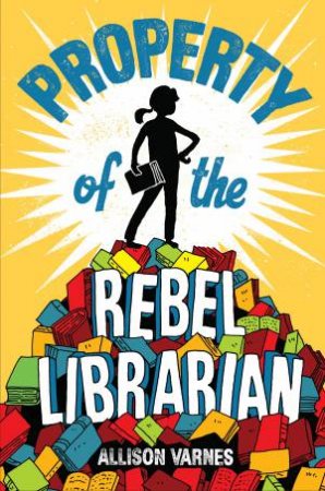 Property Of The Rebel Librarian by Allison Varnes