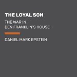 The Loyal Son The War in Ben Franklins House