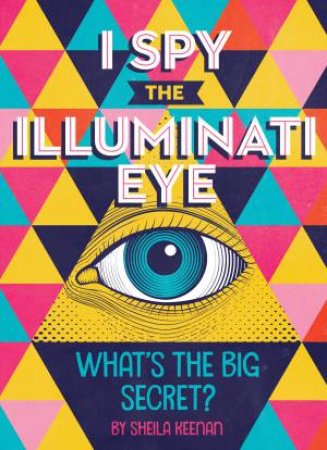 I Spy The Illuminati Eye: What's the Big Secret? by Sheila Keenan