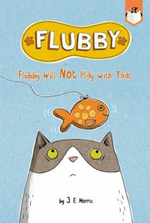 Flubby Will Not Play With That by J. E. Morris