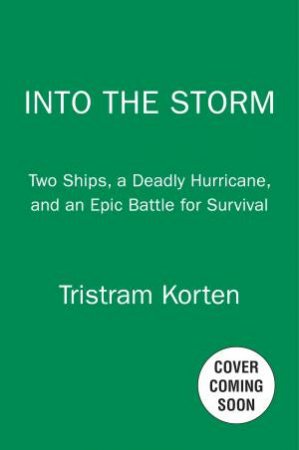 Into The Storm: Two Ships, a Deadly Hurricane, and an Epic Battle for Survival by Tristram Korten