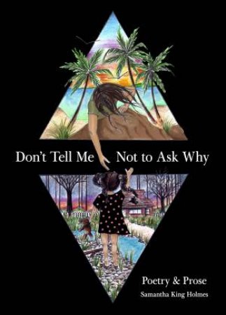 Don't Tell Me Not To Ask Why by Samantha King Holmes