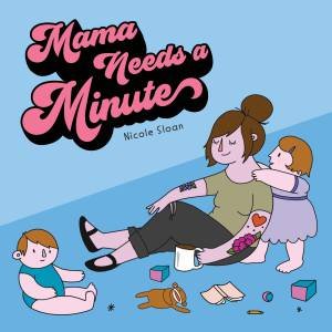 Mama Needs A Minute by Nicole Sloan