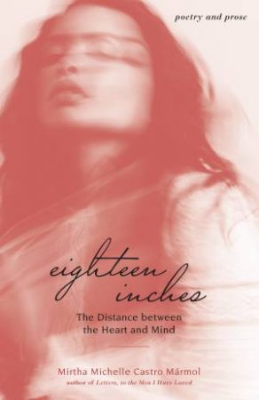 Eighteen Inches: The Distance Between The Heart To The Mind by Mirtha  Michelle Castro Marmol