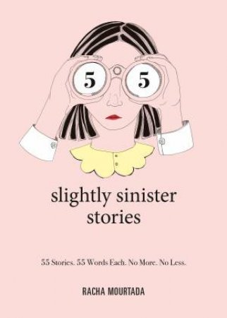 55 Slightly Sinister Stories: 55 Stories. 55 Words Each. No More. No Less by Racha Mourtada