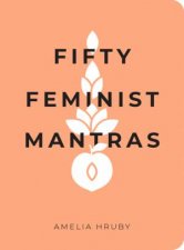 Fifty Feminist Mantras A YearLong Practice For Cultivating Feminist Consciousness