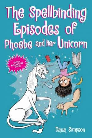 The Spellbinding Episodes Of Phoebe And Her Unicorn by Dana Simpson