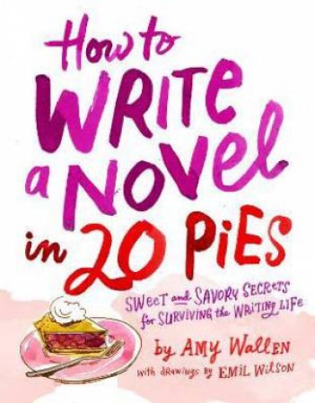 How To Write A Novel In 20 Pies by Amy Wallen & Emil Wilson