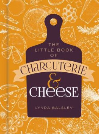 Little Book of Charcuterie and Cheese by Lynda Balslev