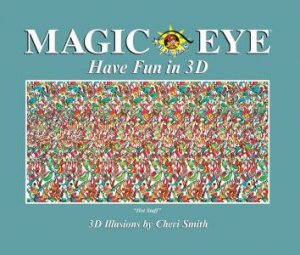 Magic Eye: Have Fun in 3D by Cheri Smith