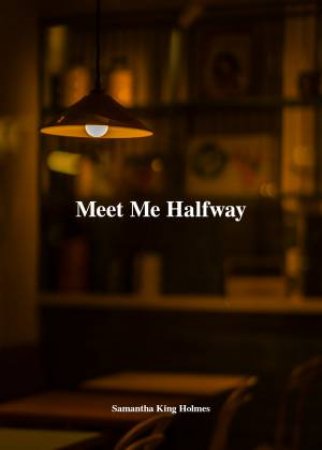 Meet Me Halfway by Samantha King Holmes