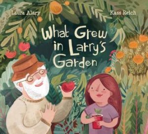 What Grew In Larry's Garden by Laura Alary & Kass Reich