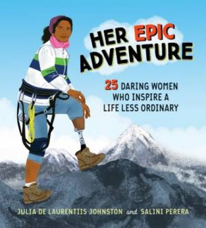 Her Epic Adventure: 25 Daring Women Who Inspire A Life Less Ordinary by Julia De Laurentiis Johnston 