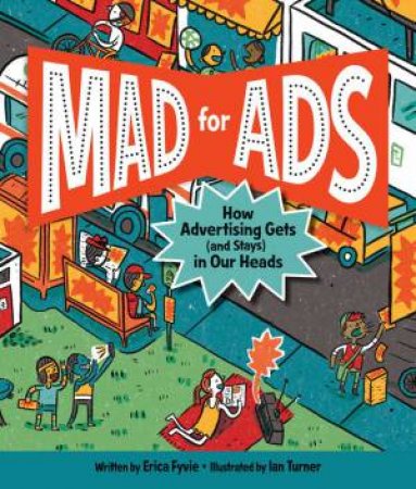 Mad For Ads: How Advertising Gets (And Stays) In Our Heads by Erica Fyvie 