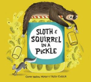 Sloth And Squirrel In A Pickle by Cathy Ballou Mealey & Kelly Collier